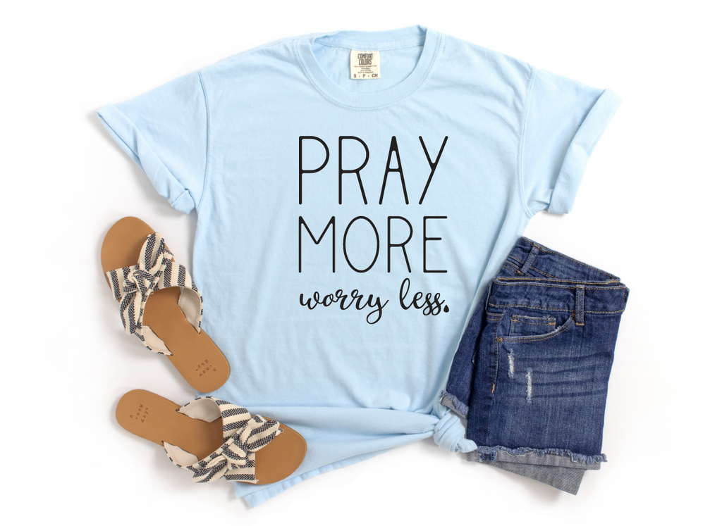 Pray More Worry Less T-Shirt: ALL ORDERS PLACED AFTER 12:01AM ON MONDAY, MAY 13TH WILL SHIP ON FRIDAY, MAY 17TH!